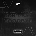 ALOK & Ilkay Sencan (feat. Tove Lo) - Don't Say Goodbye Ableton Template (Pop House)